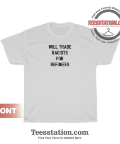 Will Trade Racists For Refugees T-Shirt
