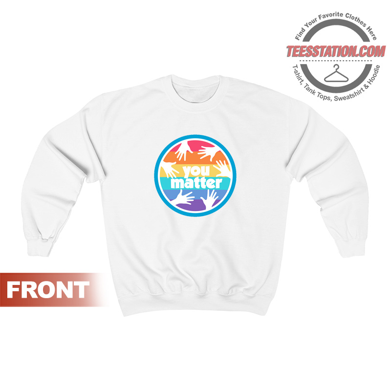 You Matter Inspirational Sweatshirt You Matter Inspirational Sweatshirt