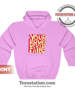 Your Love Never Fails Hoodie