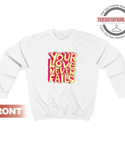 Your Love Never Fails Sweatshirt