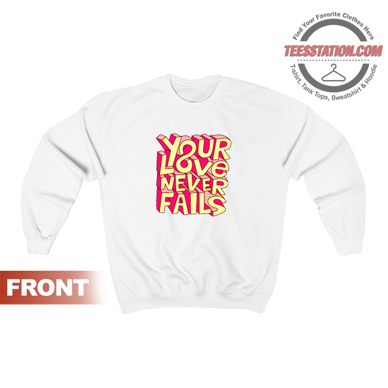 Your Love Never Fails Sweatshirt Your Love Never Fails Sweatshirt