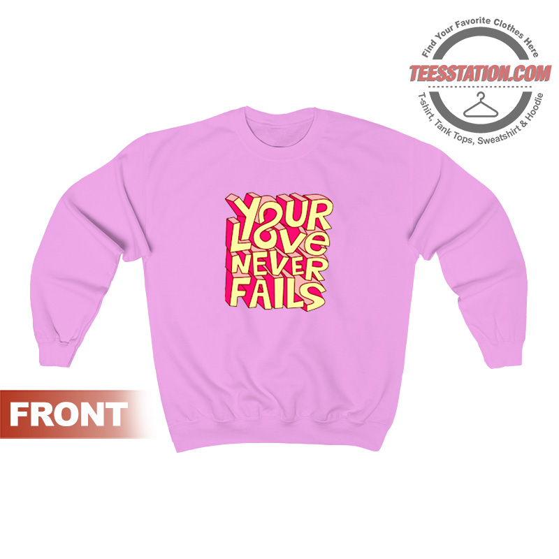 Your Love Never Fails Sweatshirt Your Love Never Fails Sweatshirt