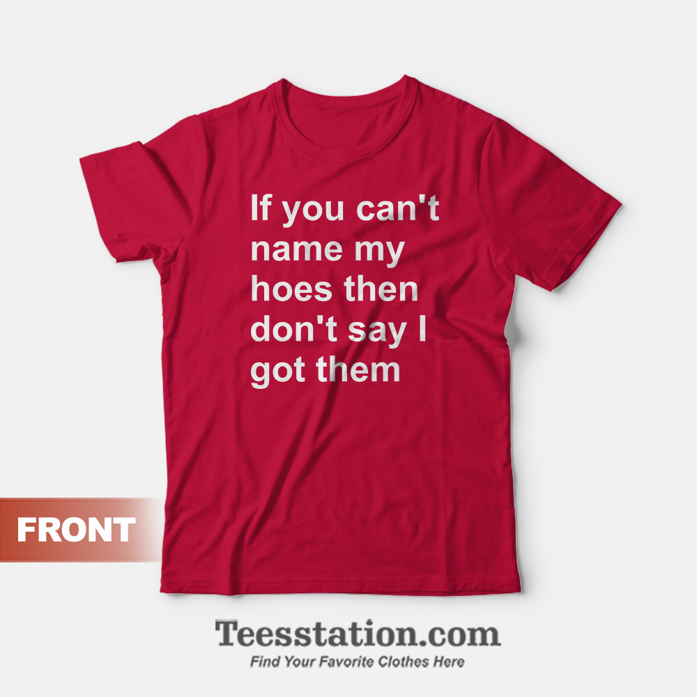 If You Can't Name My Hoes T-Shirt If You Can't Name My Hoes T-Shirt