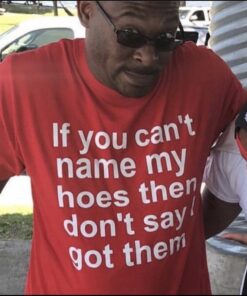 If You Can't Name My Hoes T-Shirt