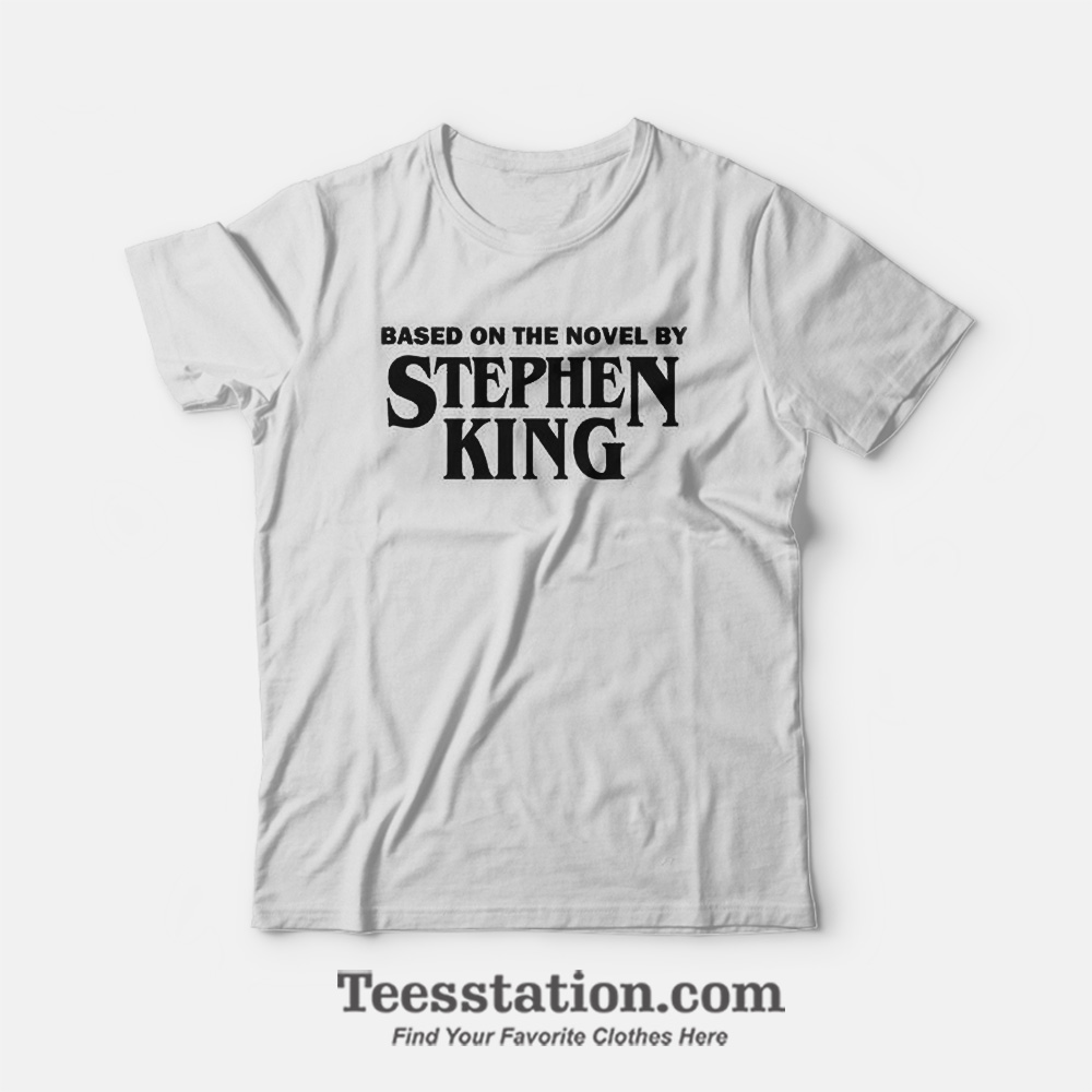 Based On The Novel By Stephen King T-Shirt Based On The Novel By Stephen King T-Shirt