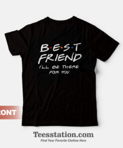 Best Friend I'il Be There For You T-Shirt Friend TV Show