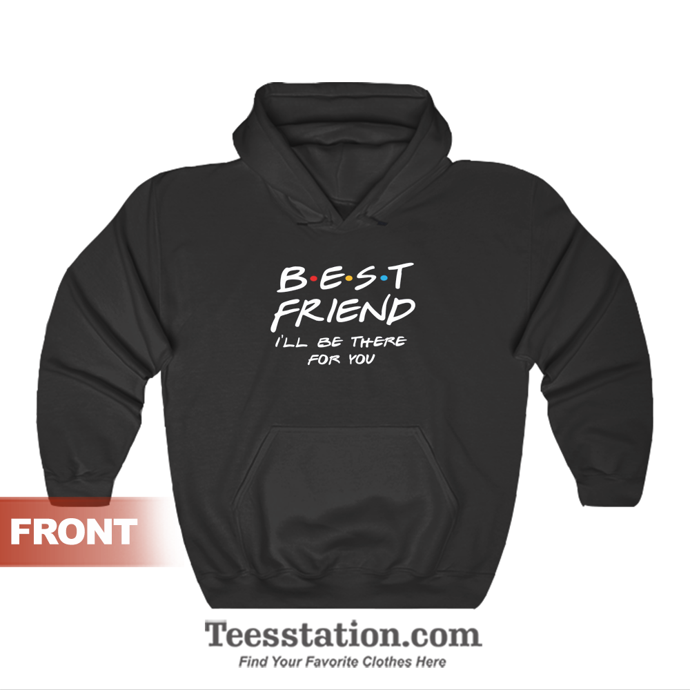 Best Friend I'il Be There For You Hoodie Friend TV Show Best Friend I'il Be There For You Hoodie Friend TV Show