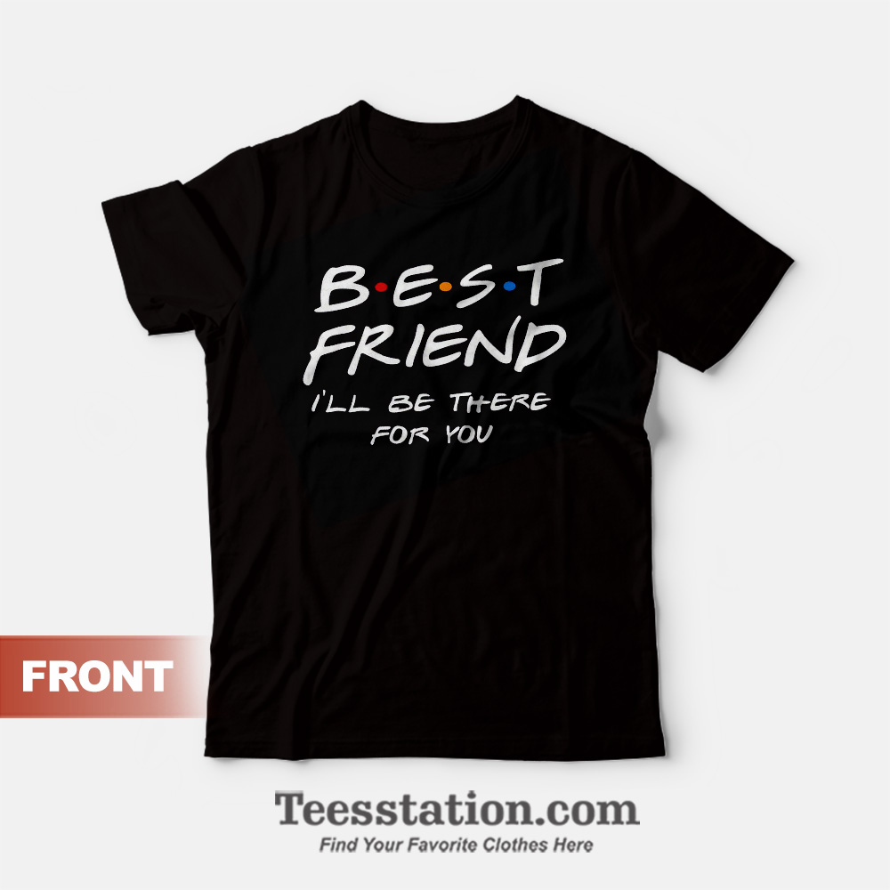 Best Friend I'il Be There For You T-Shirt Friend TV Show Best Friend I'il Be There For You T-Shirt Friend TV Show