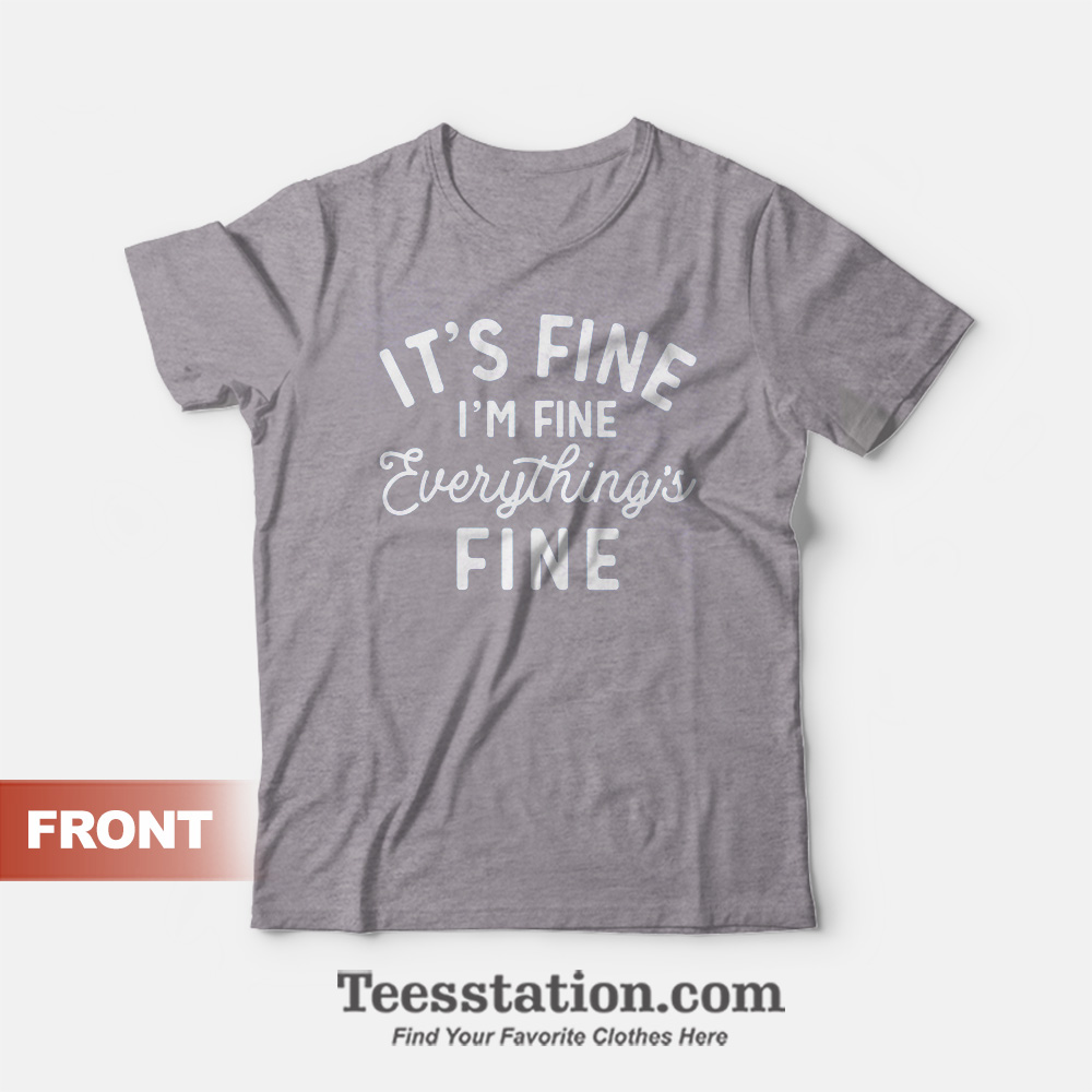 Everything is Fine Funny Graphic T-Shirt Everything is Fine Funny Graphic T-Shirt