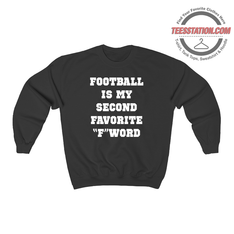 Football Is My Second Favorite F Word Sweatshirt Football Is My Second Favorite F Word Sweatshirt