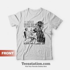 I hate Every Cop In This Town T-Shirt