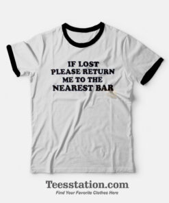 If Lost Please Return Me To The Nearst Bar Ringer T-shirt
