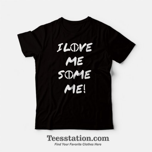 I Love Me Some Me T-Shirt