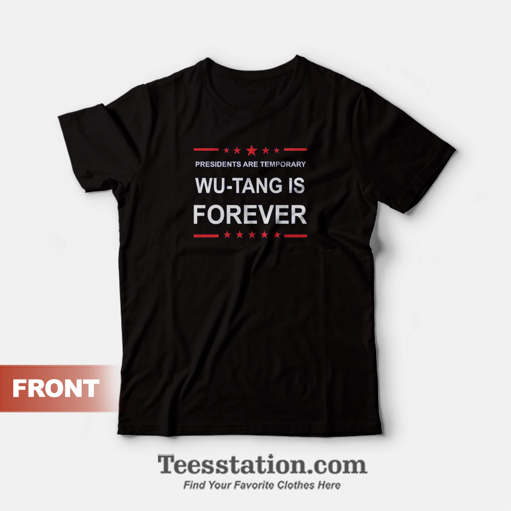 Presidents Are Temporary Wu-Tang Is Forever T-Shirt Presidents Are Temporary Wu-Tang Is Forever T-Shirt