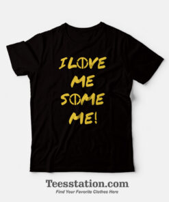 I Love Me Some Me T-Shirt