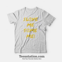 I Love Me Some Me T-Shirt