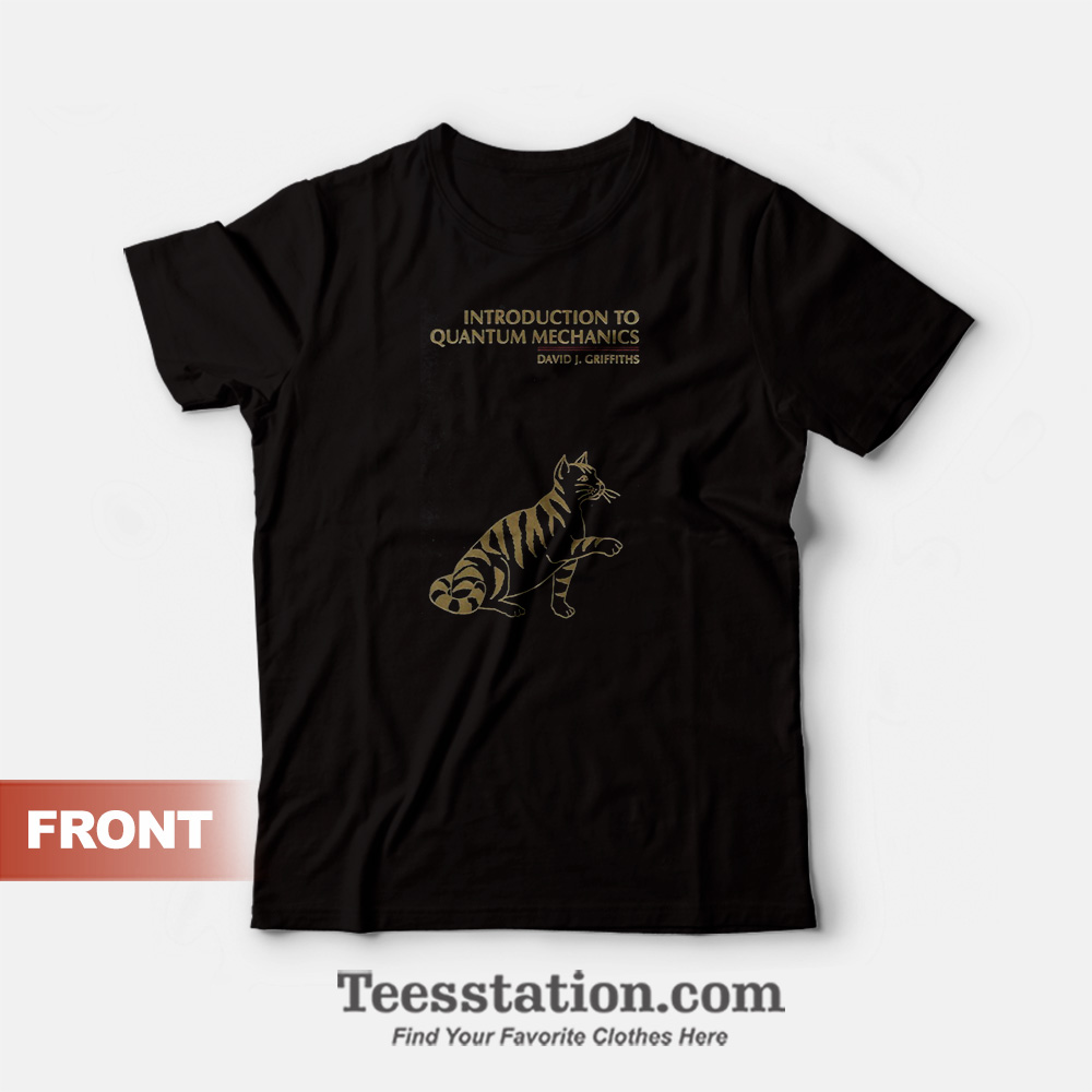 Introduction To Quantum Mechanics By David J. Griffiths T-Shirt Introduction To Quantum Mechanics By David J. Griffiths T-Shirt