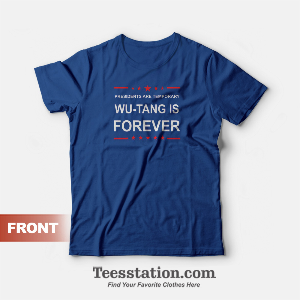 Presidents Are Temporary Wu-Tang Is Forever T-Shirt Presidents Are Temporary Wu-Tang Is Forever T-Shirt