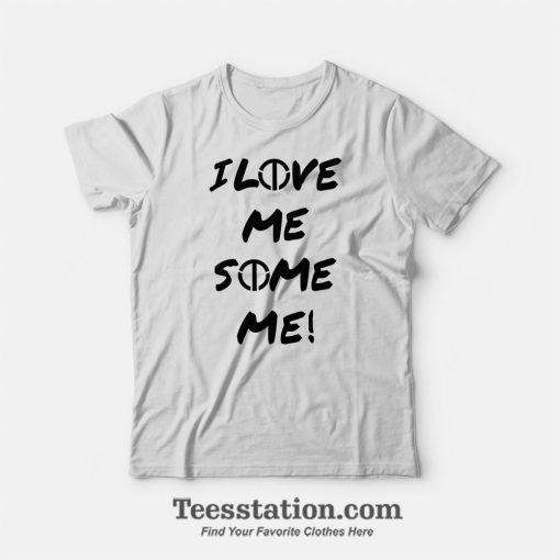 I Love Me Some Me T-Shirt