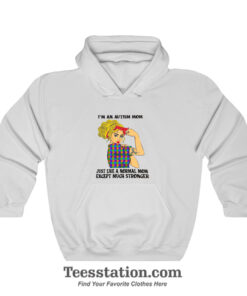 I'm An Autism Mom Just Like A Normal Mom Except Much Stronger Hoodie
