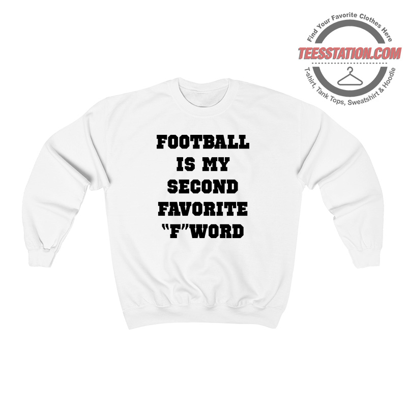 Football Is My Second Favorite F Word Sweatshirt Football Is My Second Favorite F Word Sweatshirt