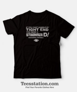 If Cant Handle My Tight End You Need A Stronger D Seahawks Football T-Shirt