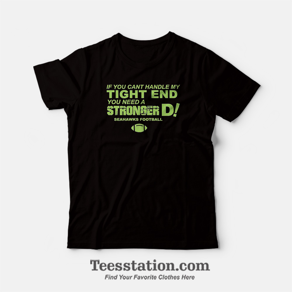 If Cant Handle My Tight End You Need A Stronger D Seahawks Football T-Shirt If Cant Handle My Tight End You Need A Stronger D Seahawks Football T-Shirt