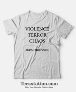 Violence Terror Chaos And Other Poems T-Shirt