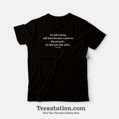 An Evil Enemy Will Burn His Own Nation To The Ground To Rule Over The Ashes Sun Tzu T-Shirt