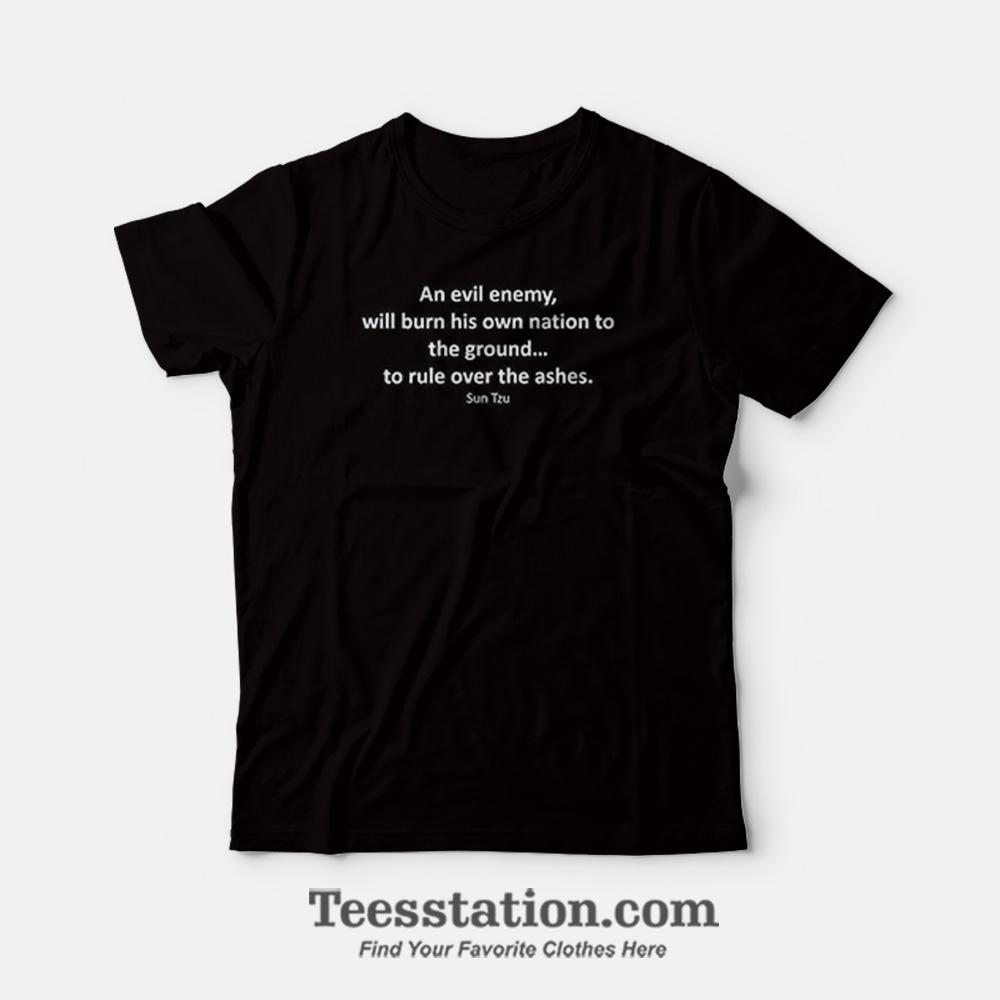 An Evil Enemy Will Burn His Own Nation To The Ground Sun Tzu T-Shirt