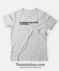 My Momma Didn't Raise No Pendeja T-Shirt