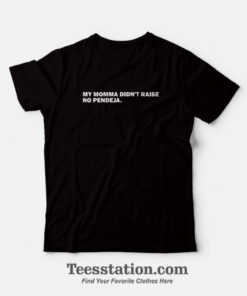 My Momma Didn't Raise No Pendeja T-Shirt