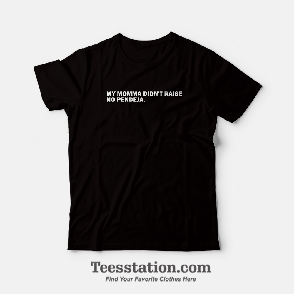 My Momma Didn't Raise No Pendeja T-Shirt My Momma Didn't Raise No Pendeja T-Shirt