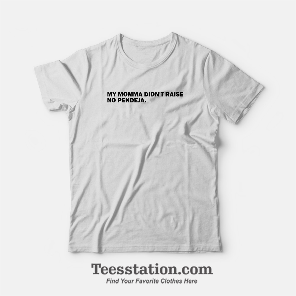 My Momma Didn't Raise No Pendeja T-Shirt My Momma Didn't Raise No Pendeja T-Shirt