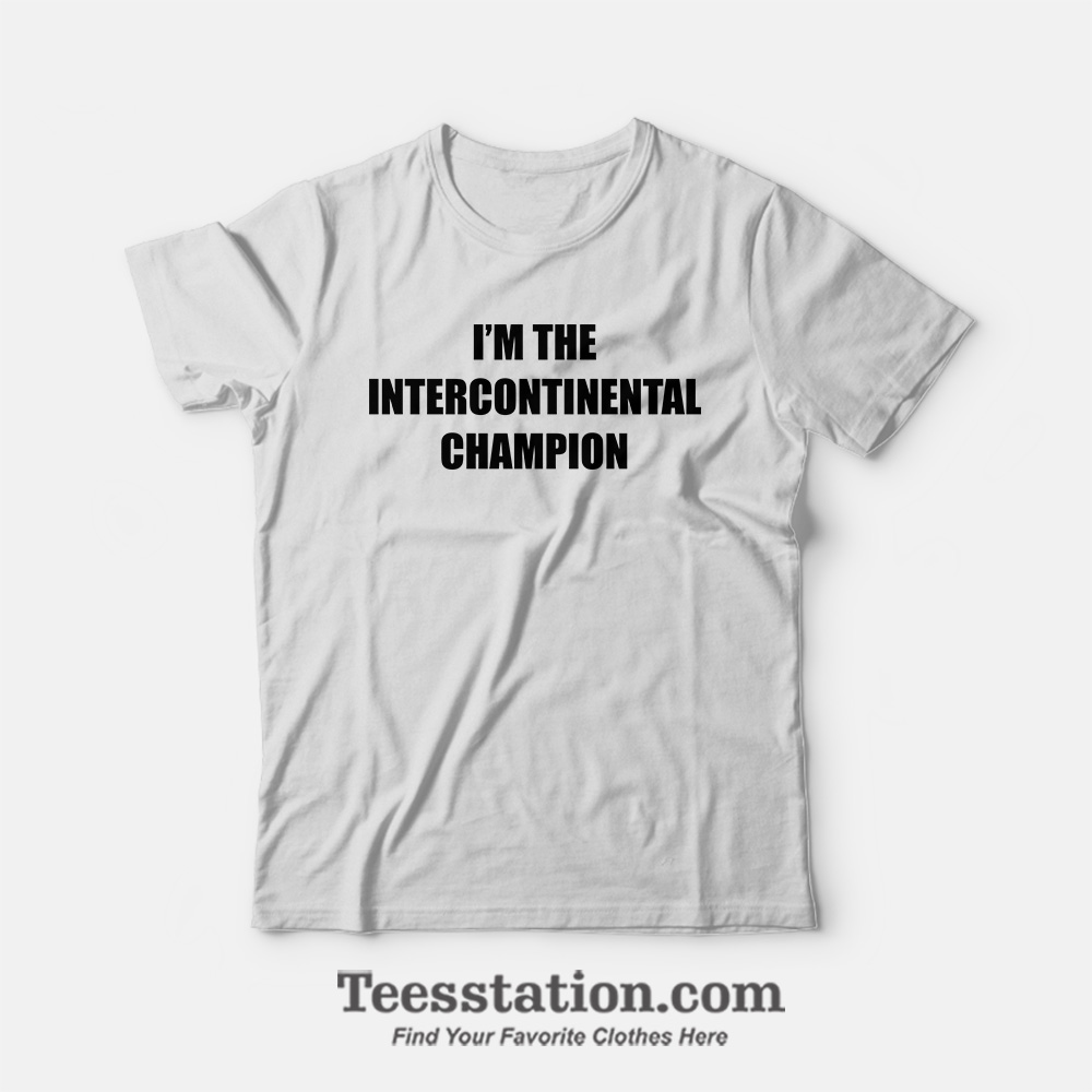 I'm The Intercontinental Champion T-shirt I'm The Intercontinental Champion T-shirt