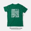 Jamie Is A Goddamn Amazing Captain T-Shirt
