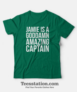 Jamie Is A Goddamn Amazing Captain T-Shirt