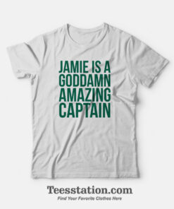 Jamie Is A Goddamn Amazing Captain T-Shirt