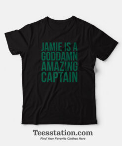 Jamie Is A Goddamn Amazing Captain T-Shirt