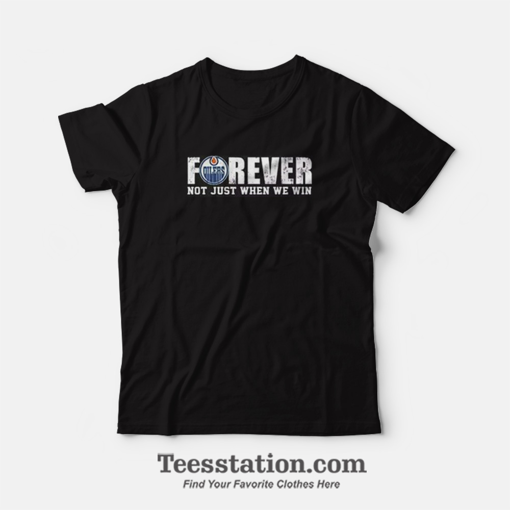 Oilers Forever Not Just When We Win T-Shirt Oilers Forever Not Just When We Win T-Shirt