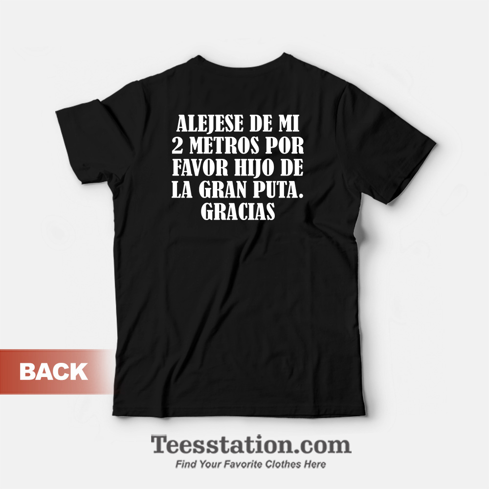 Alejese De Mi 2 Metros Por Favor Hijo De La Gran Puta Gracias T-Shirt Alejese De Mi 2 Metros Por Favor Hijo De La Gran Puta Gracias T-Shirt