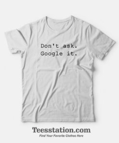 Don't Ask Google It T-Shirt