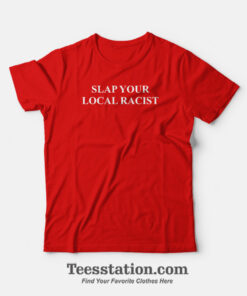 Slap Your Local Racist T-Shirt