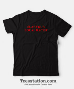 Slap Your Local Racist T-Shirt