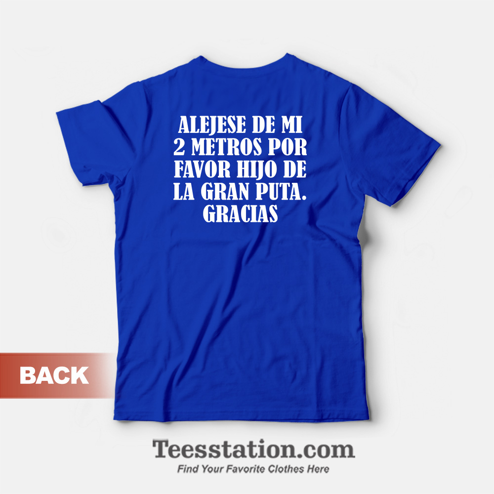 Alejese De Mi 2 Metros Por Favor Hijo De La Gran Puta Gracias T-Shirt Alejese De Mi 2 Metros Por Favor Hijo De La Gran Puta Gracias T-Shirt