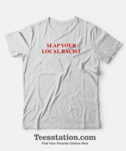 Slap Your Local Racist T-Shirt