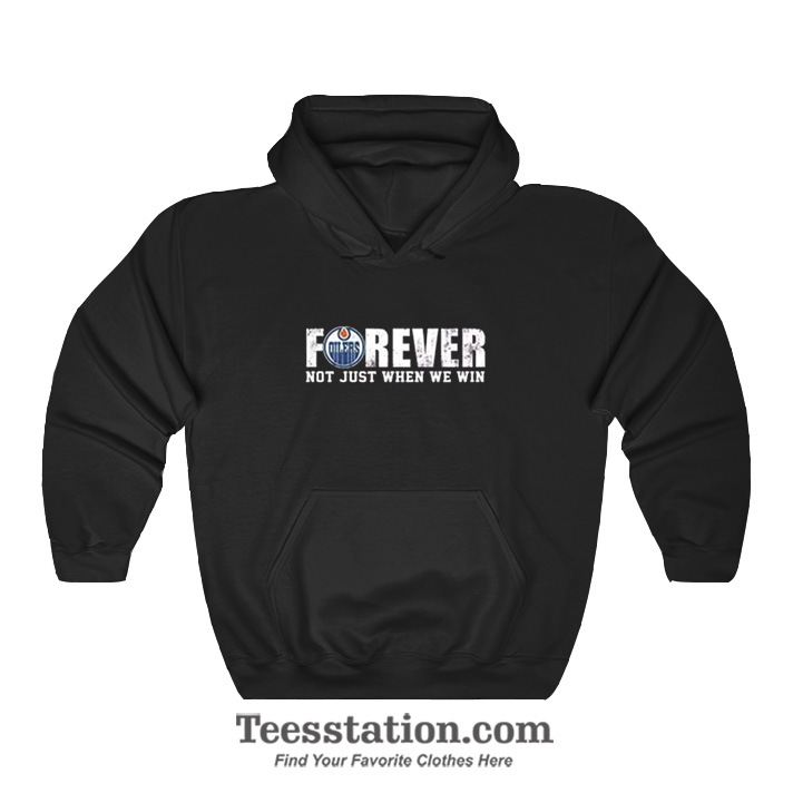 Oilers Forever Not Just When We Win Hoodie Oilers Forever Not Just When We Win Hoodie