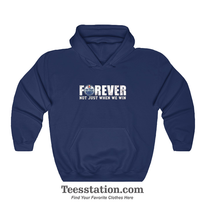 Oilers Forever Not Just When We Win Hoodie Oilers Forever Not Just When We Win Hoodie