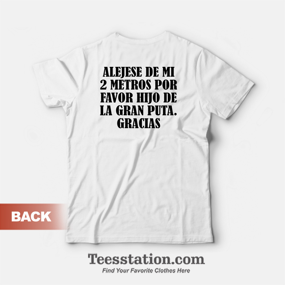 Alejese De Mi 2 Metros Por Favor Hijo De La Gran Puta Gracias T-Shirt Alejese De Mi 2 Metros Por Favor Hijo De La Gran Puta Gracias T-Shirt