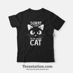 Sorry I Can’t I’m An Inside Cat T-Shirt